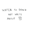 Water To Drink Not Write About专辑