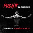 Push it to the Max Fitness Dance Music专辑