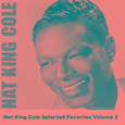 Nat King Cole Selected Favorites Volume 3