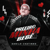 Danilo Chatinho - Prefiro Minha Bebê