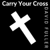 David Fuller - Carry Your Cross