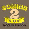 Skoop On Somebody - Coming 2 you
