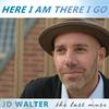 JD Walter - Here I Am There I Go