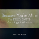 Because You\'re Mine (The Keely Smith Anthology Collection)