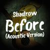Shadrow - Before (Acoustic Version) (Acoustic Version)