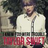 Taylor Swift - I Knew You Were Trouble.