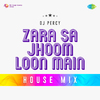 DJ Percy - Zara Sa Jhoom Loon Main House Mix