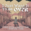 Tyron Dixon - I Just Want It To Be Over (Extended Mix)