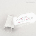 Marry me, \'cause I hate U