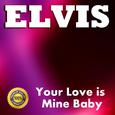 Elvis: Your Love Is Mine Baby