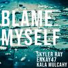 Skyler Ray - Blame Myself (feat. Enkay47 & Kala Mulcahy)