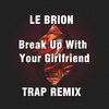 Le Brion - Break Up With Your Girlfriend (Trap Remix)