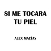 Alex Macias - Si Me Tocara Tu Piel