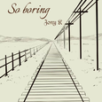 So boring