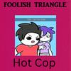 Foolish Triangle - Hot Cop