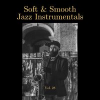 Soft & Smooth Jazz Instrumentals, Vol. 28