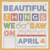 Tom Rosenthal - BEAUTIFUL THINGS WE SAW ON APRIL 4
