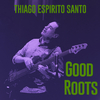 Thiago Espírito Santo - Good Roots