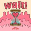 ARIA - wait!