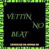 Vettin No Beat - Conselho da Minha Ex (feat. MC NAHARA)