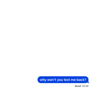 Why Won't You Text Me Back?