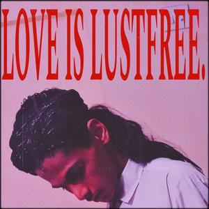 LOVE IS LUSTFREE.
