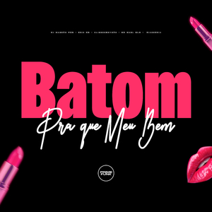 Batom Pra Que Meu Bem