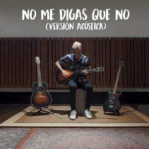 No Me Digas Que No - Versión Acústica