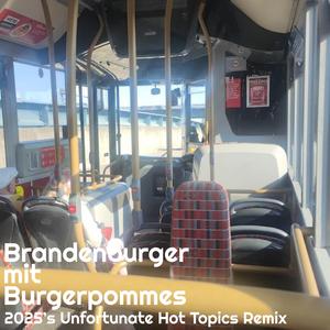 Brandenburger mit Burgerpommes (2025's Unfortunate Hot Topics Remix)