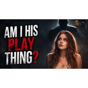 AM I HIS PLAY THING?