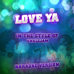 Love Ya (In the Style of Unklejam) [Karaoke Version]