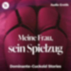 Kapitel 1.4 Meine Frau, sein Spielzeug - Dominante Cuckold-Stories für unersättliche Begierde und geteilte Lust