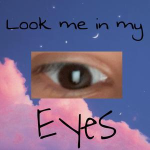 Look me in my eyes