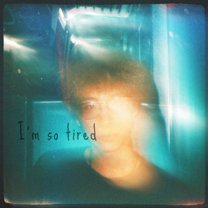 I’m so tired