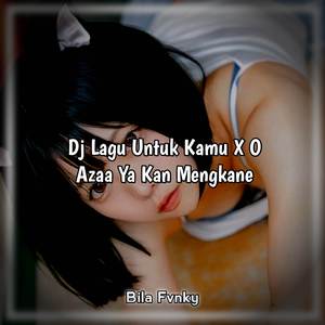 Dj Lagu Untuk Kamu X O Azaa Ya Kan Mengkane