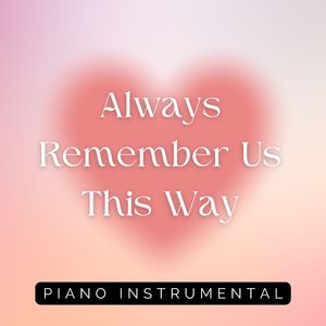 Always Remember Us This Way (Piano Instrumental)