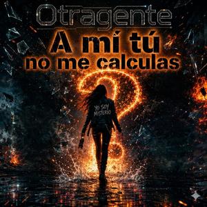 A mi tú no me calculas