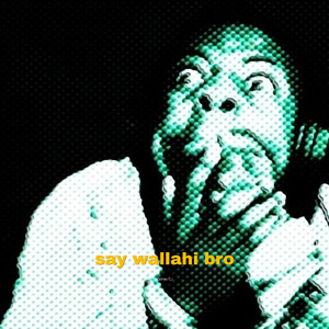 Say wallahi bro