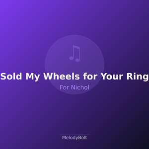 Sold My Wheels for Your Ring