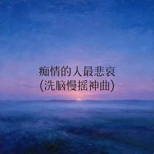 痴情的人最悲哀(洗脑慢摇神曲)