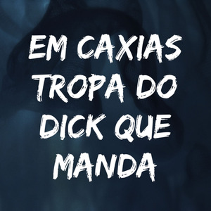 Em Caxias Tropa do Dick Que Manda