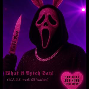 What A Bxtch Say! (W.A.B.S. weak a$$ bxtches)