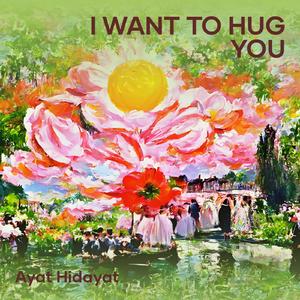 I Want to Hug You
