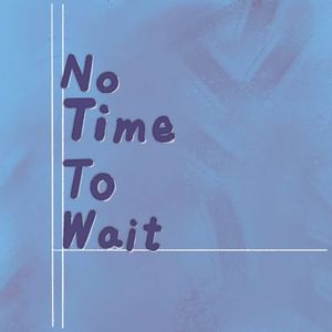 NO TIME TO WAIT