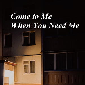 Come to Me When You Need Me