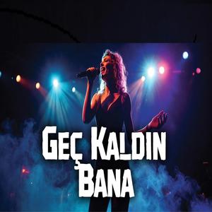 Geç Kaldın Bana