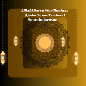 Lillahi Darru Mua ‘Ilimînaa (Qudos to Our Teachers)