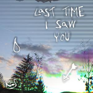 last time I saw you