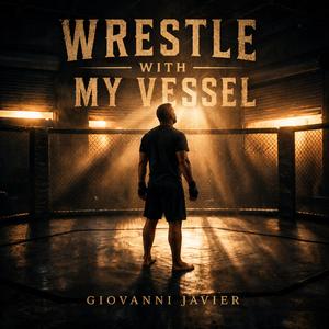 Wrestle With My Vessel