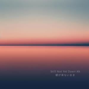 Almost Dawn Still Ah｜夜明け直前のまま